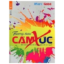 Thương Hiệu Cảm Xúc - Mô Hình Mới Kết Nối Thương Hiệu Với Con Người (2018) - Marc Gobe