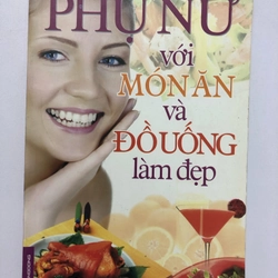 PHỤ NỮ VỚI MÓN ĂN VÀ ĐỒ UỐNG LÀM ĐẸP. 219 TRANG , NXB: 2010