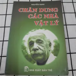 CHÂN DUNG CÁC NHÀ VẬT LÝ - Tg. Nguyễn Hạnh. Nxb Trẻ 2001