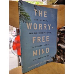 THE WORRY FREE MIND : TRAIN YOUR BRAIN, CALM THE STRESS SPIN CYCLE, AND DISCOVER A HAPPIER, MORE PRODUCTIVE YOU (CAROL KERSHAW & BILL WADE) 119357