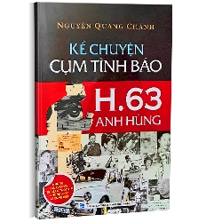 Kể chuyện cụm tình báo H.63 anh hùng - Những câu chuyện tình báo thót tim không phải ai cũng biết - Nguyễn Quang Chánh