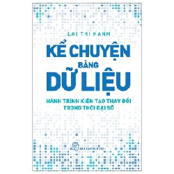 Kể Chuyện Bằng Dữ Liệu - Hành Trình Kiến Tạo Thay Đổi Trong Thời Đại Số - Lại Thị Hạnh 187916