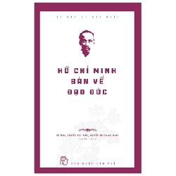 Di Sản Hồ Chí Minh - Hồ Chí Minh Bàn Về Đạo Đức - Vũ Tình, Nguyễn Thị Thảo, Nguyễn Thị Thanh Ngân (Mới 100%) Tiểu sử, hồi ký, NXB Trẻ - SÁCH ĐẠI HỌC