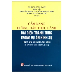 Cẩm Nang Hướng Dẫn Thực Hành Đại Diện Tranh Tụng Trong Vụ Án Hình Sự (Dành Cho Sinh Viên, Học Viên) - PGS. TS. Nguyễn Ngọc Chí