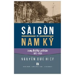 Sài Gòn Và Nam Kỳ Trong Thời Kỳ Canh Tân 1875-1925 - Nguyễn Đức Hiệp 184360