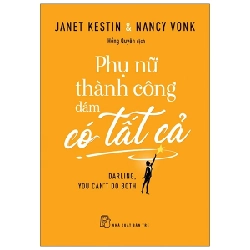 Phụ Nữ Thành Công Dám Có Tất Cả - Janet Kestin, Nancy Vonk