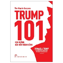 Trump 101 - Con Đường Dẫn Đến Thành Công - Donald J. Trump, Meredith Mclver (Mới 100%) Phân tích kinh tế, NXB Trẻ - SÁCH ĐẠI HỌC