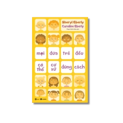 Mọi đứa trẻ đều có thể cư xử đúng cách - Sheryl Eberly ; Caroline Eberly Vanvosach