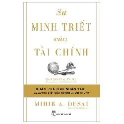 Sự Minh Triết Của Tài Chính - Đi Tìm Tính Nhân Văn Trong Thế Giới Của Rủi Ro Và Lợi Nhuận - Mihir A. Desai