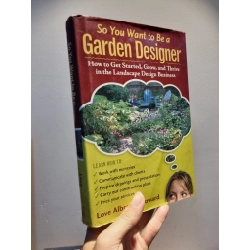 SO YOU WANT TO BE A GARDEN DESIGNER : How to Get Started, Grow, and Thrive in the Landscape Design Business - Love Albrecht Howard