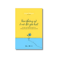 Hoa không nở ở nơi đã gieo hạt: Lời dạy của Thiền Sư dành cho những phút giây mệt mỏi giữa cuộc đời - Jikisai Minami