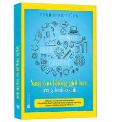 Sáng Tạo Không Giới Hạn Trong Kinh Doanh (2017) - Phan Minh Thông