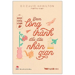 Đọc Chữa Lành - Đem Lòng Thành Đối Đãi Nhân Gian - Dr. David Hamilton 177413