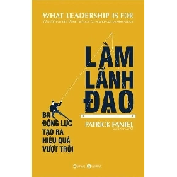 (TẶNG BOOKMARK) Làm lãnh đạo: Ba động lực tạo ra hiệu quả vượt trội Patrick Faniel KỸ NĂNG