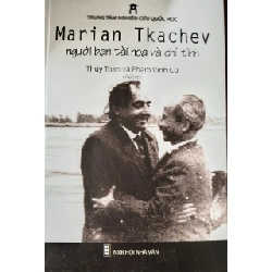 MARIAN TJACHEV NGƯỜI BẠN TÀI HOA VÀ CHÍ TÌNH - THÚY TOÀN - 2012 - 632 trang - Bìa cứng ANTQ2308 VĂN HỌC