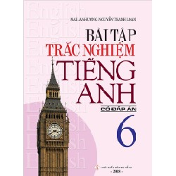 Bài Tập Trắc Nghiệm Tiếng Anh 6 (Có Đáp Án) - Mai Lan Hương, Nguyễn Thanh Loan