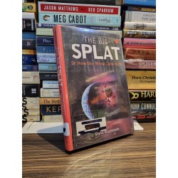 THE BIG SPLAT : Or How Our Moon Came To Be - Dana Mackenzie