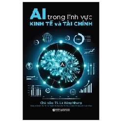 AI Trong Lĩnh Vực Kinh Tế Và Tài Chính - TS Lê Hồng Nhung, TS Võ Trí Thành, TS Nguyễn Thị Thu Hương, TS Nguyễn Xuân Dũng