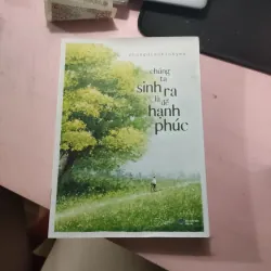 chúng ta sinh ra là để hạnh phúc 