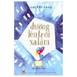 Đường Lên Trời Xa Lắm - Lại Văn Long (Mới 100%) Truyện ngắn, tản văn, NXB Tổng Hợp TPHCM - SÁCH ĐẠI HỌC