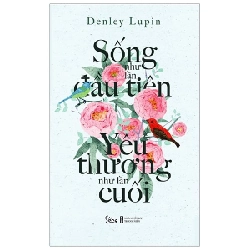 Sống Như Lần Đầu Tiên, Yêu Thương Như Lần Cuối - Denley Lupin ASB.PO Oreka-Blogmeo120125