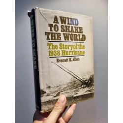 A WIND TO SHAKE THE WORLD : The Story of the 1938 Hurricane - Everett S. Allen