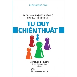 Tư Duy Đúng Cách - 50 Câu Đố Luyện Tập Não Bộ Giúp Bạn Hình Thành Tư Duy Chiến Thuật - Charles Phillips