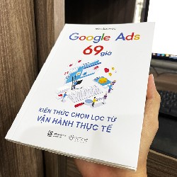 Google Ads 69 giờ - Kiến thức chọn lọc từ vận hành thực tế 24010