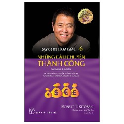 Dạy Con Làm Giàu - Tập 6: Những Câu Chuyện Thành Công - Robert T. Kiyosaki 117629