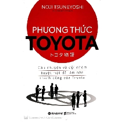 Phương Thức Toyota: Câu Chuyện Về Đội Nhóm Tuyệt Mật Đã Làm Nên Thành Công Của Toyota - Noji Tsuneyoshi