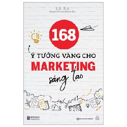 168 Ý Tưởng Vàng Cho Marketing Sáng Tạo - Lã Ba 147940