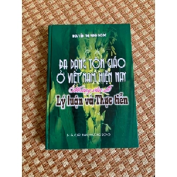 Đa dạng tôn giáo ở Việt Nam hiện nay.Những vấn đề ly luận và thực tiễn ( sách mới 90%, xuất bản 2016,NXB Phương Đông) tác giả Nguyễn Thị Minh Ngọc- STB3005- sách Tôn Giáo 351647