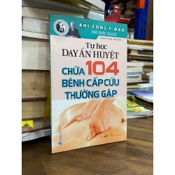 Tự học day ấn huyệt chữa 104 bệnh cấp cứu thường gặp - Khí công y đạo Đỗ Đức Ngọc