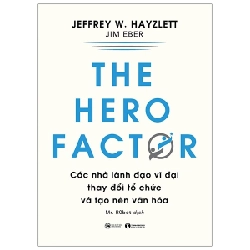 THE HERO FACTOR: Các nhà lãnh đạo vĩ đại thay đổi tổ chức và tạo nên văn hóa -  Jeffery W.Hayzlett, Jim Eber  2021 New 100% HCM.PO