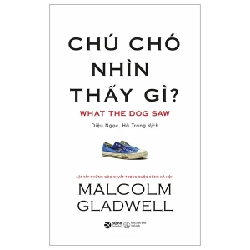 Chú Chó Nhìn Thấy Gì ? - Malcolm Gladwell