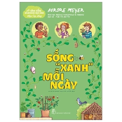 Kỹ Năng Sống Dành Cho Học Sinh - Mẹo Cực Hay - Sống "Xanh" Mỗi Ngày - Aurore Meyer, Myrtille Tournefeville, Amandine (Mới 100%) Giáo dục trẻ tuổi teen, NXB Trẻ - SÁCH ĐẠI HỌC