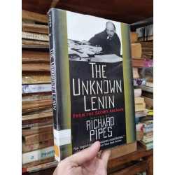 THE UNKNOWN LENIN : FROM THE SECRET ARCHIVE - Richard Pipes