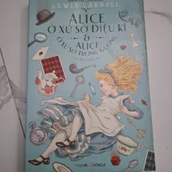 Alice ở Xứ Sở Diệu Kỳ & Alice ở Xứ Sở Trong Gương - Lewis Carroll - Văn học thiếu nhi 796816