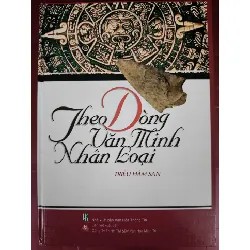 Theo dòng văn minh nhân loại - Xb 2005 - 755 trang - Bìa cứng - Kt 19 x 27 LỊCH SỬ - CHÍNH TRỊ - TRIẾT HỌC ANTQ0810