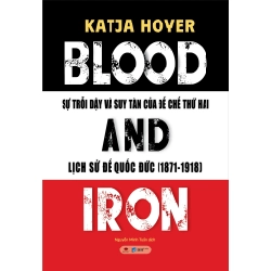 Blood And Iron - Sự Trỗi Dậy Và Suy Tàn Của Đế Chế Thứ 2 - Lịch Sử Đế Quốc Đức (1871-1918) - Katja Hoyer ASB.PO Oreka Blogmeo 230225