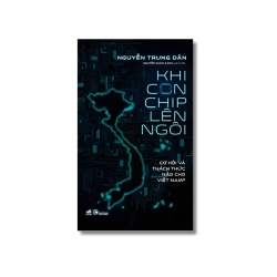 Khi con chip lên ngôi - Cơ hội và thách thức nào cho Việt Nam