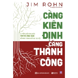 Càng Kiên Định - Càng Thành Công - 12 Phẩm Chất Rèn Luyện Tâm Trí Vững Vàng Để Hoàn Thành Xuất Sắc Mọi Việc - Jim Rohn