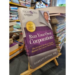 RUN YOUR OWN CORPORATION : How To Legally Operate and Properly Maintain Your Company Into the Future - Garrett Sutton, ESQ.