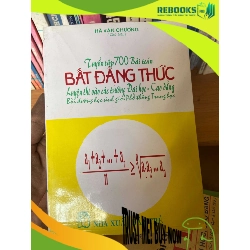 (TẶNG BOOKMARK) Tuyển Tập 700 Bài Toán Bất Đẳng Thức (Luyện Thi Vào Các Trường Đại Học - Cao Đẳng, Bồi Dưỡng Học Sinh Giỏi Phổ Thông Trung Học) - Hà Văn Chương 1998 Tham khảo - luyện thi RBK-AK1T2