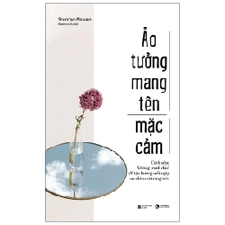 Ảo tưởng mang tên mặc cảm: Cách sống “không tranh đấu” để tận hưởng mỗi ngày an nhiên và trong trẻo - Shunmyo Masuno 2022 New 100% HCM.PO