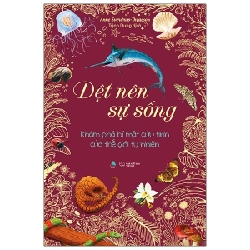 Dệt Nên Sự Sống - Khám Phá Bí Mật Cứu Tinh Của Thế Giới Tự Nhiên - Anne Sverdrup Thygeson 247074