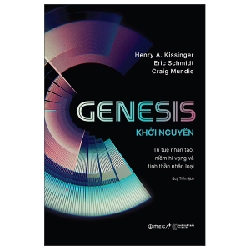 Genesis - Khởi Nguyên - Trí Tuệ Nhân Tạo, Niềm Hi Vọng Và Tinh Thần Nhân Loại - Henry A. Kissinger, Eric Schmidt, Craig Mundie
