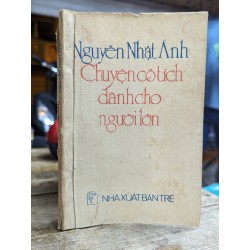 CHUYỆN CỔ TÍCH DÀNH CHO NGƯỜI LỚN - NGUYỄN NHẬT ÁNH (bản in đầu) 149555