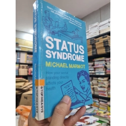 STATUS SYNDROME : HOW YOUR SOCIAL STANDING DIRECTLY AFFECTS YOUR HEALTH - Michael Marmot