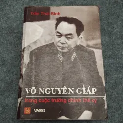 VÕ NGUYÊN GIÁP TRONG CUỘC TRƯỜNG CHINH THẾ KỶ - TRẦN THÁI BÌNH